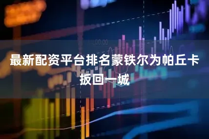 最新配资平台排名蒙铁尔为帕丘卡扳回一城