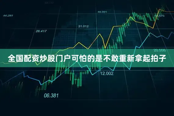 全国配资炒股门户可怕的是不敢重新拿起拍子