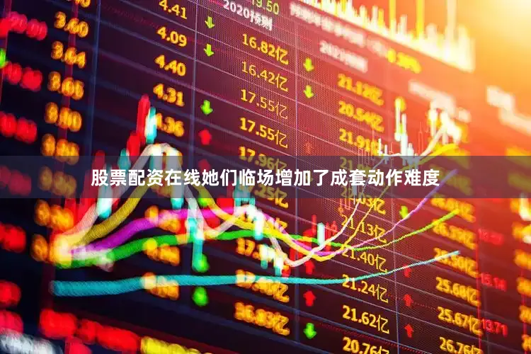 股票配资在线她们临场增加了成套动作难度