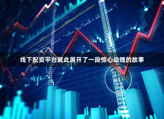 线下配资平台就此展开了一段惊心动魄的故事