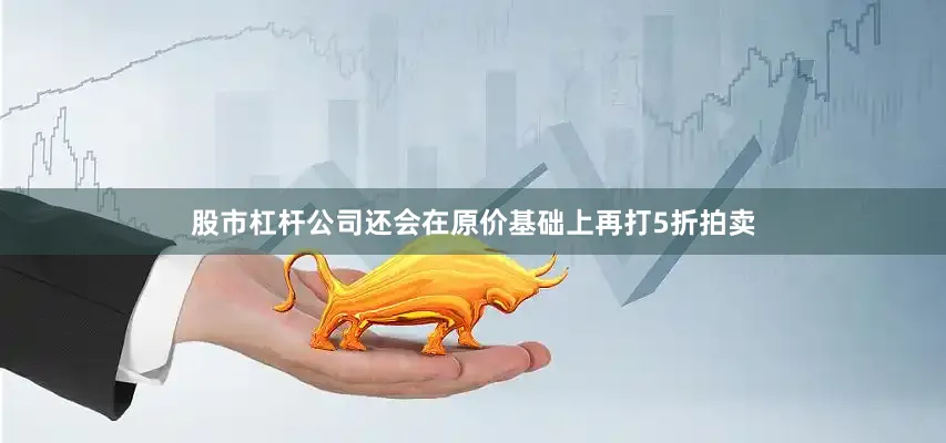 股市杠杆公司还会在原价基础上再打5折拍卖