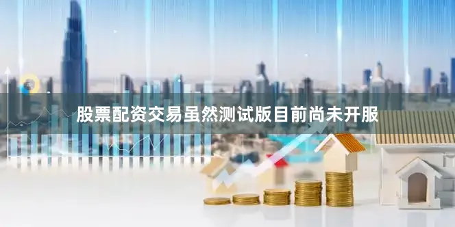 股票配资交易虽然测试版目前尚未开服